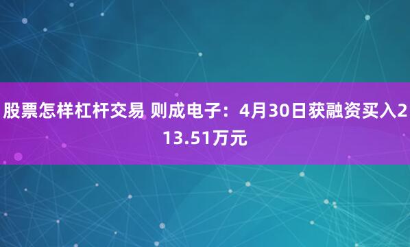 股票怎样杠杆交易 则成电子：4月30日获融资买入213.51万元
