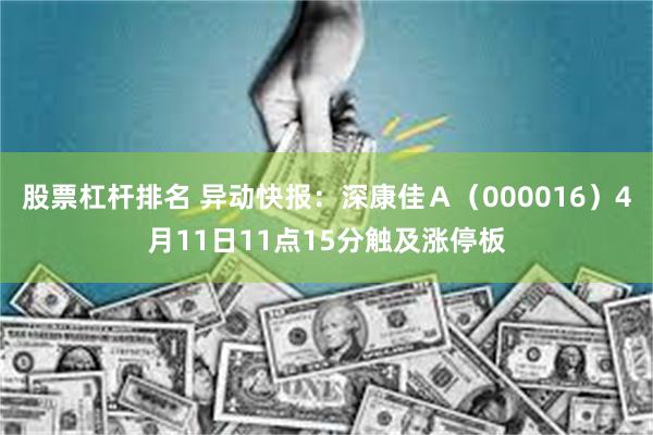 股票杠杆排名 异动快报：深康佳Ａ（000016）4月11日11点15分触及涨停板
