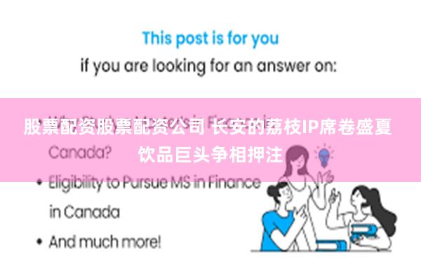 股票配资股票配资公司 长安的荔枝IP席卷盛夏 饮品巨头争相押注