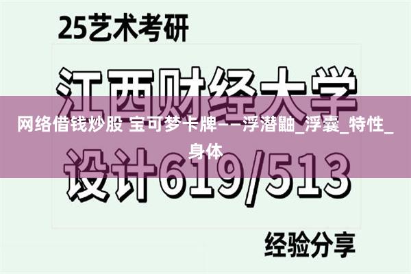 网络借钱炒股 宝可梦卡牌——浮潜鼬_浮囊_特性_身体