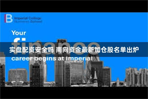实盘配资安全吗 南向资金最新加仓股名单出炉