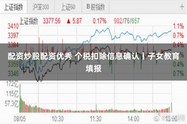 配资炒股配资优秀 个税扣除信息确认丨子女教育填报