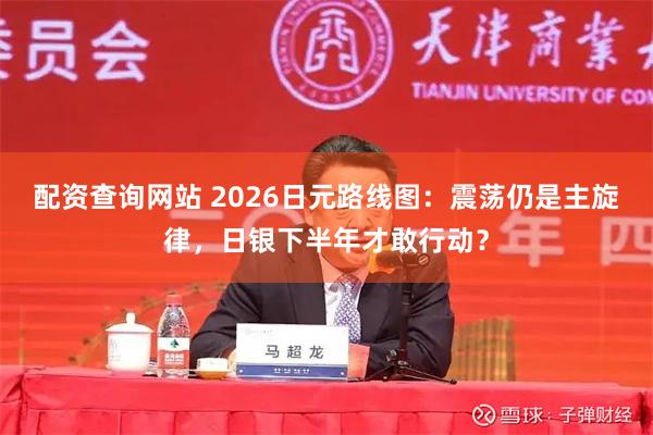 配资查询网站 2026日元路线图：震荡仍是主旋律，日银下半年才敢行动？